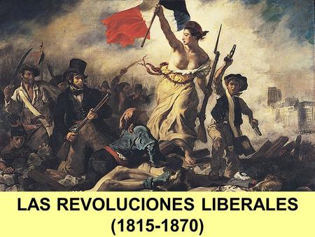 LAS REVOLUCIONES LIBERALES ( )