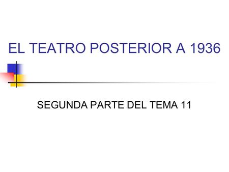 EL TEATRO POSTERIOR A 1936 SEGUNDA PARTE DEL TEMA 11.