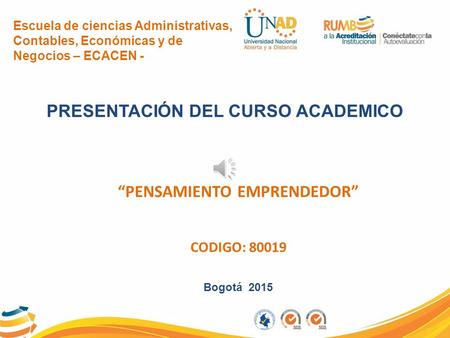 Escuela de ciencias Administrativas, Contables, Económicas y de Negocios – ECACEN - PRESENTACIÓN DEL CURSO ACADEMICO “PENSAMIENTO EMPRENDEDOR” CODIGO: