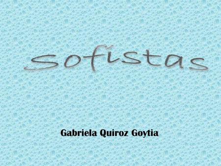 Gabriela Quiroz Goytia. Origen Derivado del griego sophía (σοφία), sabiduría y sophós (σοφός), sabio Número de emitentes de la filosofía Vivieron.