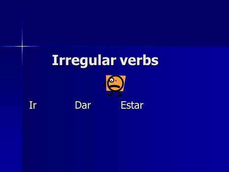Irregular verbs IrDarEstar. Irregular verbs do NOT follow the standard rules of conjugations. Irregular verbs do NOT follow the standard rules of conjugations.