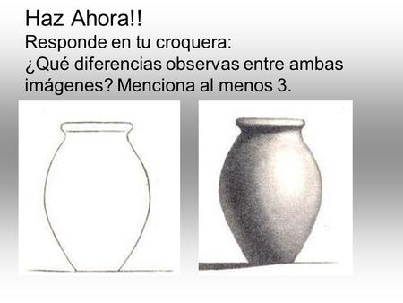 Haz Ahora!! Responde en tu croquera: ¿Qué diferencias observas entre ambas imágenes? Menciona al menos 3.