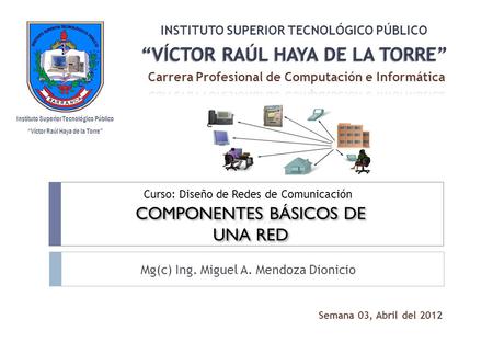 Mg(c) Ing. Miguel A. Mendoza Dionicio Curso: Diseño de Redes de Comunicación Instituto Superior Tecnológico Público INSTITUTO SUPERIOR TECNOLÓGICO PÚBLICO.