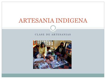 ARTESANIA INDIGENA CLASE DE ARTESANIAS.