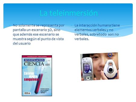 La teleinmersión  No solamente se representa por pantalla un escenario 3D, sino que además ese escenario se muestra según el punto de vista del usuario.