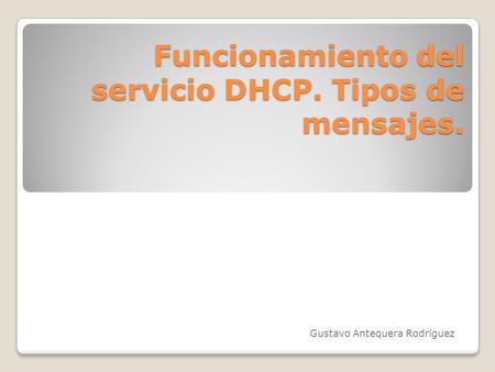 Funcionamiento del servicio DHCP. Tipos de mensajes. Gustavo Antequera Rodríguez.