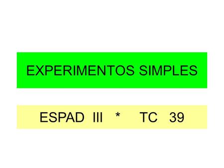 EXPERIMENTOS SIMPLES ESPAD III * TC 39.
