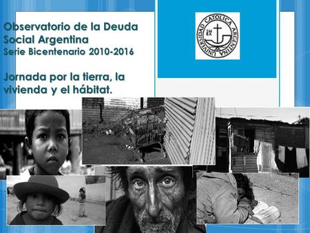 Observatorio de la Deuda Social Argentina Serie Bicentenario 2010-2016 Jornada por la tierra, la vivienda y el hábitat.