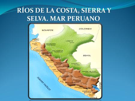 RÍOS DE LA COSTA, SIERRA Y SELVA. MAR PERUANO