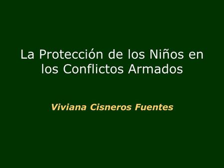La Protección de los Niños en los Conflictos Armados Viviana Cisneros Fuentes.