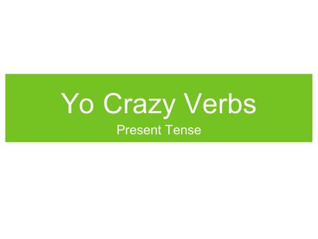 Yo Crazy Verbs Present Tense. tener venir decir oler Irregular Verbs Present Tense Verb Map Regular Verbs Yo ~Crazy~ Stem Change Verbs (boot) hacer poner.