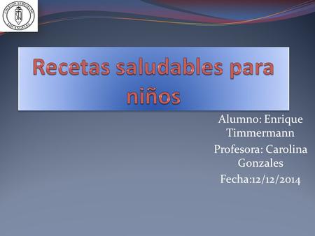 Alumno: Enrique Timmermann Profesora: Carolina Gonzales Fecha:12/12/2014.