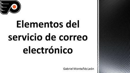 Gabriel Montañés León.  Desde el punto de vista del usuario, para tener el servicio de correo electrónico basta con tener 1.Una dirección electrónica.