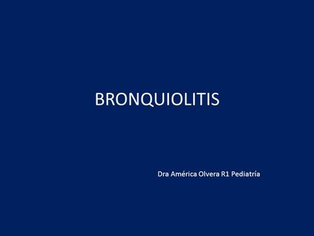 BRONQUIOLITIS Dra América Olvera R1 Pediatría..