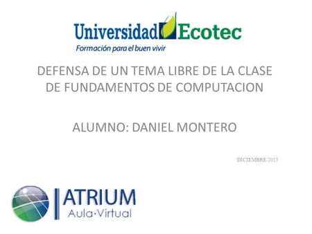 DEFENSA DE UN TEMA LIBRE DE LA CLASE DE FUNDAMENTOS DE COMPUTACION ALUMNO: DANIEL MONTERO DICIEMBRE/2013.