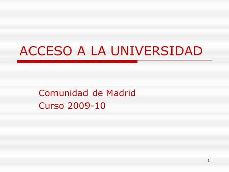 1 ACCESO A LA UNIVERSIDAD Comunidad de Madrid Curso 2009-10.
