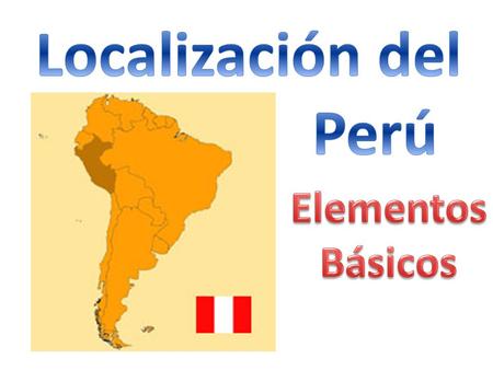 Localización del Perú Elementos Básicos.