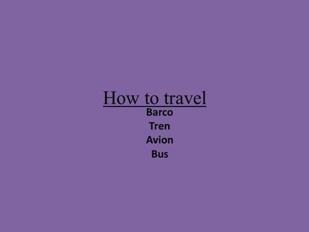 How to travel Barco Tren Avion Bus. Para ir de vacaciones, necesito viajar en.. Necesito viajar en_________para ir a Hawaii. Necesito viajar por Espana.