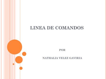LINEA DE COMANDOS POR NATHALIA VELEZ GAVIRIA. QUE SON LAS LINEAS DE COMANDOS? Es un método que permite a las personas dar instrucciones a algún programa.