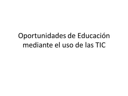 Oportunidades de Educación mediante el uso de las TIC.