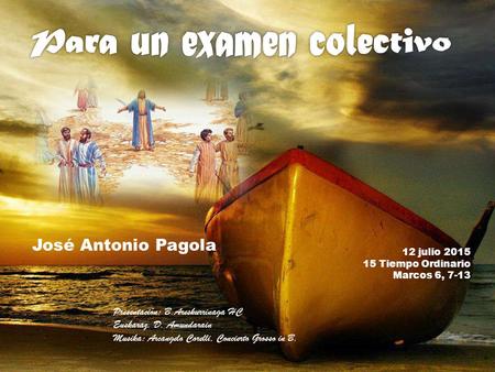 Presentación: B.Areskurrinaga HC Euskaraz. D. Amundarain Musika: Arcangelo Corelli, Concierto Grosso in B. 12 julio 2015 15 Tiempo Ordinario Marcos 6,
