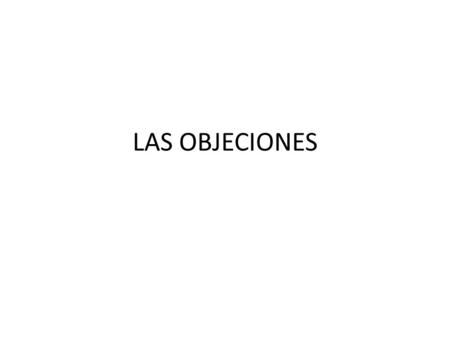 LAS OBJECIONES. CONCEPTO Las objeciones son los mecanismos de que se valen los sujetos procesales para oponerse a la presentación de evidencia inadmisible.