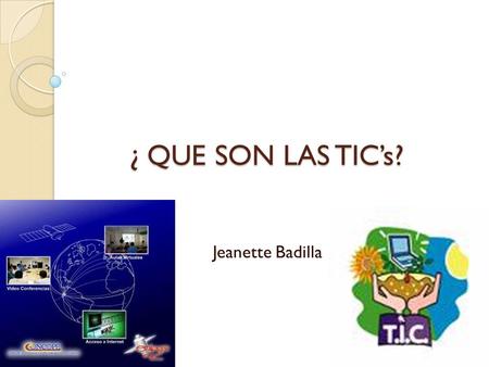 ¿ QUE SON LAS TIC’s? Jeanette Badilla.