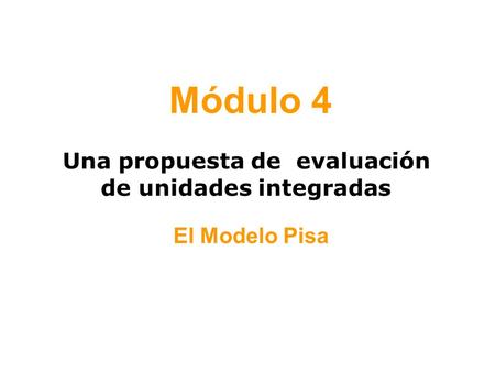 01 de agosto de 20151 Módulo 4 Una propuesta de evaluación de unidades integradas El Modelo Pisa.