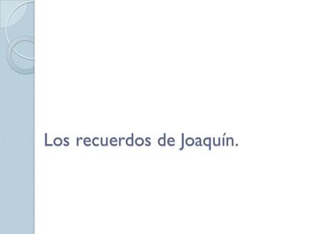 Los recuerdos de Joaquín.. Una tarde en casa de Joaquín sus papás revisaban un álbum de fotografías.
