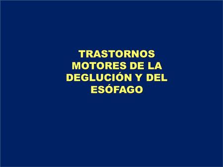 TRASTORNOS MOTORES DE LA DEGLUCIÓN Y DEL ESÓFAGO