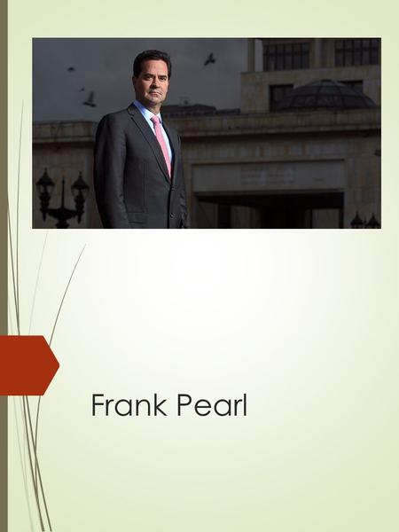 Frank Pearl. Biografía  Ministro de Ambiente y Desarrollo Sostenible de Colombia  27 de septiembre de 2011-3 de septiembre de 2012  PresidenteJuan.
