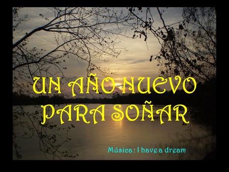 UN AÑO NUEVO PARA SOÑAR Música : I have a dream.