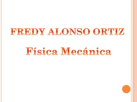 FREDY ALONSO ORTIZ Física Mecánica.