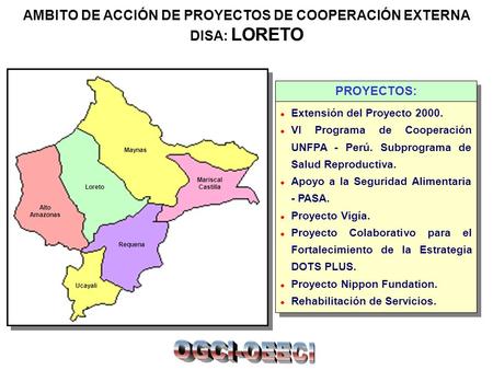 Alto Amazonas Loreto Maynas Mariscal Castilla Requena Ucayali PROYECTOS: l Extensión del Proyecto 2000. l VI Programa de Cooperación UNFPA - Perú. Subprograma.