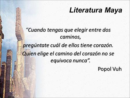 Literatura Maya “Cuando tengas que elegir entre dos caminos,