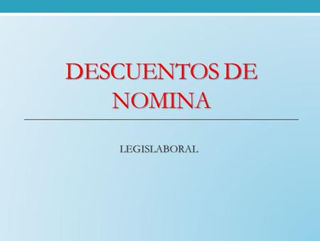 DESCUENTOS DE NOMINA LEGISLABORAL.