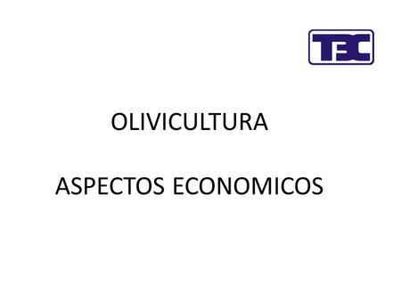OLIVICULTURA ASPECTOS ECONOMICOS. Extensión Geográfica y Producción PAISNº olivos (miles) Superficie (HA) PAISNº olivos (miles) Superficie (HA) Argelia16.430162.800Israel1.52012.600.