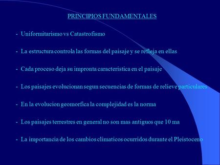 PRINCIPIOS FUNDAMENTALES - Uniformitarismo vs Catastrofismo - La estructura controla las formas del paisaje y se refleja en ellas - Cada proceso deja su.