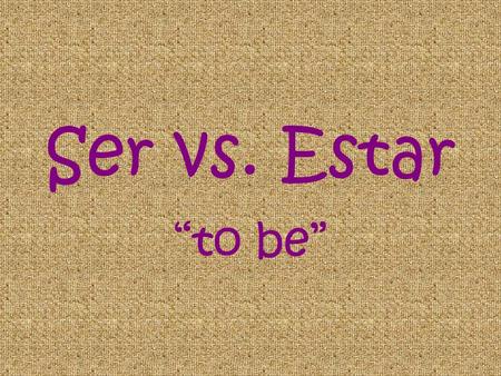Ser vs. Estar “to be”.
