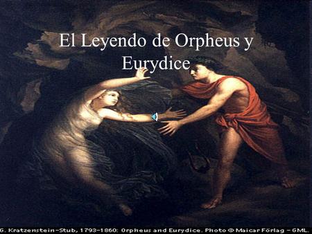 El Leyendo de Orpheus y Eurydice Orpheus era un hombre con talentos de musíca. El podía cantar y tocar la lira.
