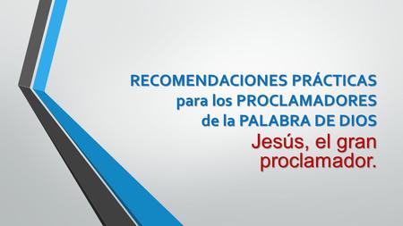 RECOMENDACIONES PRÁCTICAS para los PROCLAMADORES de la PALABRA DE DIOS