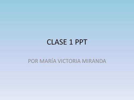CLASE 1 PPT POR MARÍA VICTORIA MIRANDA. TEMAS.