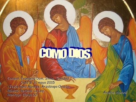 Coment. Evangelio Dom. Stma. Trinidad Ciclo B. 31 mayo 2015 +Jesús Sanz Montes. Arzobispo Oviedo Música: Betania: La Ley Montaje: Eloísa DJ Avance Manual.