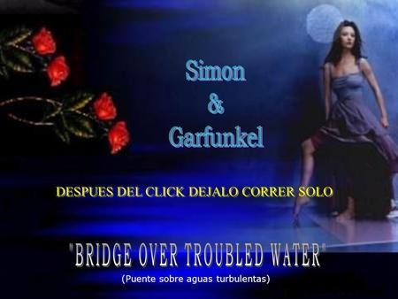 (Puente sobre aguas turbulentas) DESPUES DEL CLICK DEJALO CORRER SOLO.