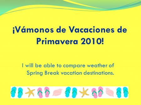 ¡Vámonos de Vacaciones de Primavera 2010! I will be able to compare weather of Spring Break vacation destinations.