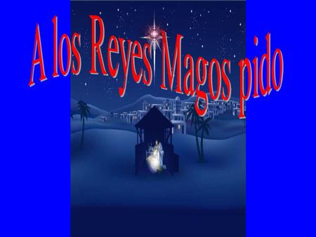 A los Reyes Magos pido.