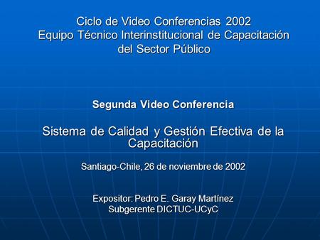 Ciclo de Video Conferencias 2002 Equipo Técnico Interinstitucional de Capacitación del Sector Público Segunda Video Conferencia Sistema de Calidad y Gestión.