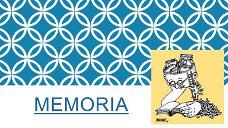 MEMORIA. EL VALOR DE LA MEMORIA Sin memoria seríamos incapaces de expresar nuestras ideas ni tendríamos una identidad personal. Clive.