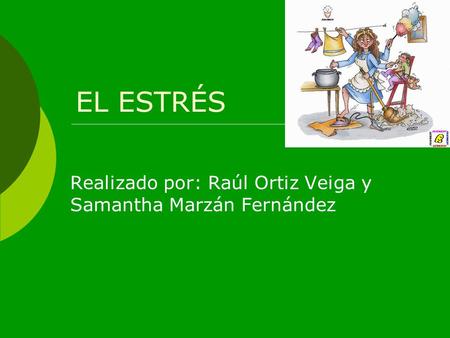 EL ESTRÉS Realizado por: Raúl Ortiz Veiga y Samantha Marzán Fernández.