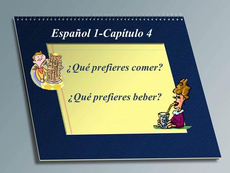Español 1-Capítulo 4 ¿Qué prefieres comer? ¿Qué prefieres beber?